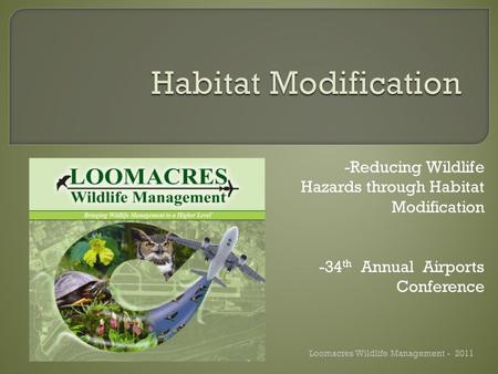 -Reducing Wildlife Hazards through Habitat Modification -34 th Annual Airports Conference Loomacres Wildlife Management - 2011.