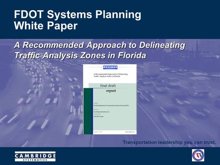 Transportation leadership you can trust. FDOT Systems Planning White Paper A Recommended Approach to Delineating Traffic Analysis Zones in Florida.