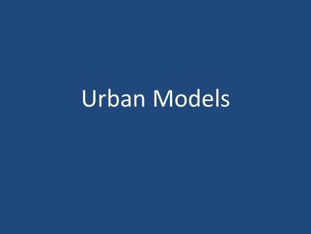 Urban Models. Percent Urban Population Fig. 13-1: Percent of the population living in urban areas is usually higher in MDCs than in LDCs.