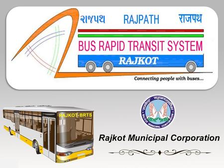 Rajkot Municipal Corporation. About City  Location : 20.18N & 70.51E  Heart of Saurashtra region  Area : 104.86 Sq.Kms  Population : 12,90,000 (as.