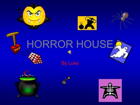 HORROR HOUSE By Luke 1introduction You and your friend are having a sleepover. You stayed up all night and decided to go outside and there you see a.