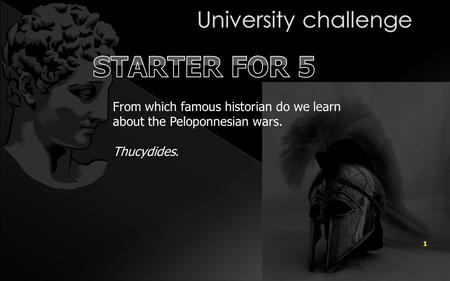 1 From which famous historian do we learn about the Peloponnesian wars. Thucydides.