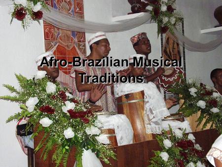 Afro-Brazilian Musical Traditions. Conceptualizing Afro- Brazilian Musical Culture  Contested Terrain  Sites of Resistance  Appropriation and Nationalization.