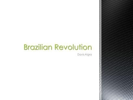 Davis Algra Brazilian Revolution. What is the Brazilian Revolution?