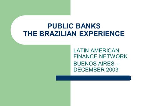 PUBLIC BANKS THE BRAZILIAN EXPERIENCE LATIN AMERICAN FINANCE NETWORK BUENOS AIRES – DECEMBER 2003.
