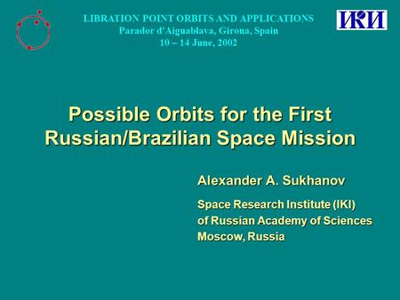 Possible Orbits for the First Russian/Brazilian Space Mission Alexander A. Sukhanov Space Research Institute (IKI) of Russian Academy of Sciences Moscow,