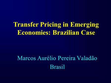 Marcos Aurélio Pereira Valadão Brasil Transfer Pricing in Emerging Economies: Brazilian Case.