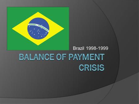 Brazil 1998-1999. What is Balance of P. C.  When a country that has a large budget deficit, it has difficulty maintaining a fixed exchange rate, ultimately.