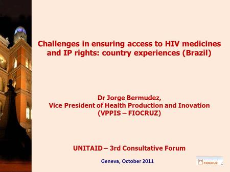 Challenges in ensuring access to HIV medicines and IP rights: country experiences (Brazil) Dr Jorge Bermudez, Vice President of Health Production and Inovation.
