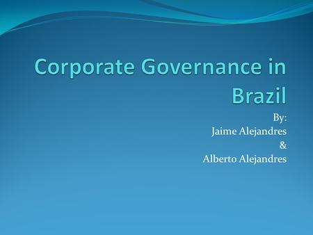 By: Jaime Alejandres & Alberto Alejandres. Brief Background on Brazilian Firms Brazilian companies generally have a weak corporative governance, a small.
