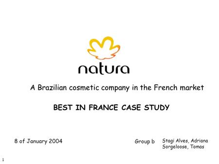 1 Stagi Alves, Adriana Sorgeloose, Tomas Group b BEST IN FRANCE CASE STUDY A Brazilian cosmetic company in the French market 8 of January 2004.