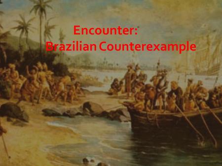 Encounter: Brazilian Counterexample.  Pedro Alvares Cabral was bound for India.  Sailing from Portugal down the west coast of Africa and swung out into.