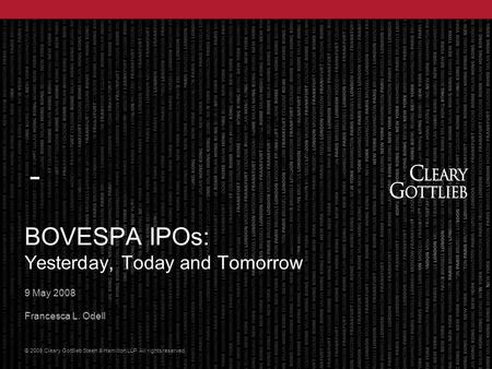 © 2008 Cleary Gottlieb Steen & Hamilton LLP. All rights reserved. BOVESPA IPOs: Yesterday, Today and Tomorrow 9 May 2008 Francesca L. Odell.