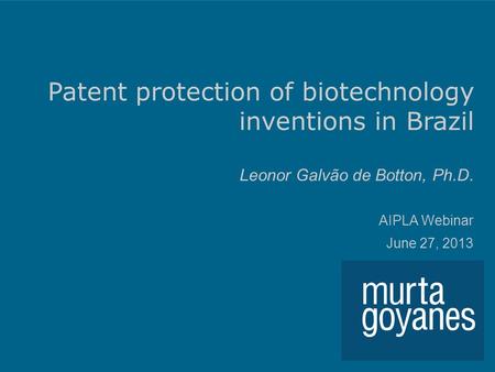 Patent protection of biotechnology inventions in Brazil Leonor Galvão de Botton, Ph.D. AIPLA Webinar June 27, 2013.