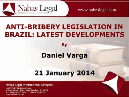 ANTI-BRIBERY LEGISLATION IN BRAZIL: LATEST DEVELOPMENTS By Daniel Varga 21 January 2014.