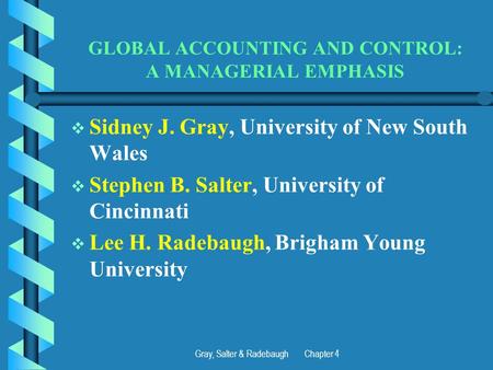 Gray, Salter & Radebaugh Chapter 4 GLOBAL ACCOUNTING AND CONTROL: A MANAGERIAL EMPHASIS   Sidney J. Gray, University of New South Wales   Stephen B.