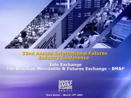 32nd Annual International Futures Industry Conference The Brazilian Mercantile & Futures Exchange - BM&F 32nd Annual International Futures Industry Conference.