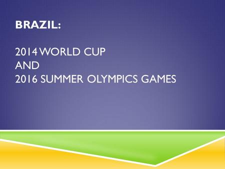 BRAZIL: 2014 WORLD CUP AND 2016 SUMMER OLYMPICS GAMES.