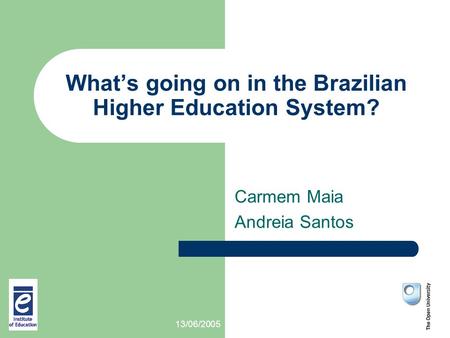 13/06/2005 What’s going on in the Brazilian Higher Education System? Carmem Maia Andreia Santos.