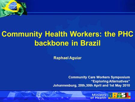 Community Care Workers Symposium “Exploring Alternatives” Johannesburg, 20th,30th April and 1st May 2010 Community Health Workers: the PHC backbone in.