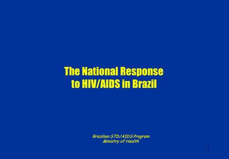 1 The National Response to HIV/AIDS in Brazil Brazilian STD/AIDS Program Ministry of Health.