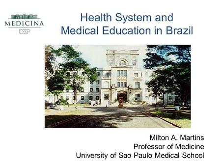 Health System and Medical Education in Brazil Milton A. Martins Professor of Medicine University of Sao Paulo Medical School.