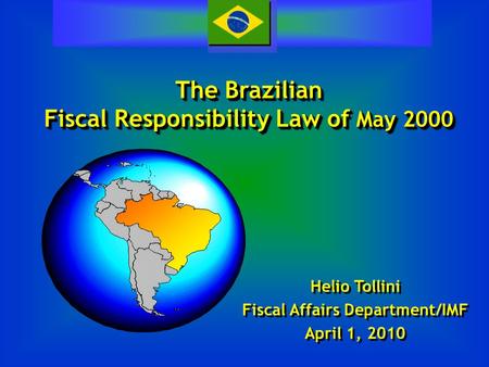 The Brazilian Fiscal Responsibility Law of May 2000 The Brazilian Fiscal Responsibility Law of May 2000 Helio Tollini Fiscal Affairs Department/IMF April.