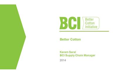 1 Better Cotton Kerem Saral BCI Supply Chain Manager 2014.