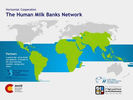 Horizontal Cooperation The Human Milk Banks Network A partnership led by Brazil and Ministries of Health of the Ibero-american countries among other actors.