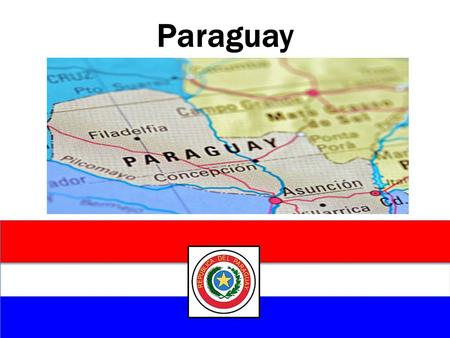 Paraguay. Politics Triple Alliance and Chaco Wars Strong Dictatorship National Identity Dominance of Colorado Party Fernando Lugo – Religious leader –