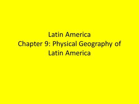 Latin America Chapter 9: Physical Geography of Latin America