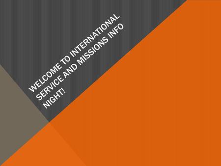 WELCOME TO INTERNATIONAL SERVICE AND MISSIONS INFO NIGHT!