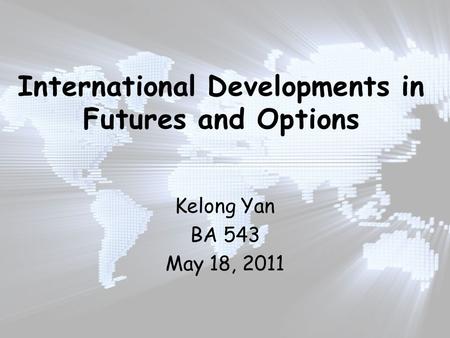 Kelong Yan BA 543 May 18, 2011. Roadmap The Origin Modern Exchange Markets Markets in Developed and Developing Countries – LIFFE – CBOT & CBOE – China.