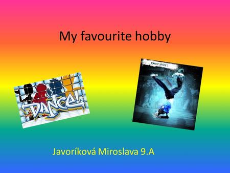 My favourite hobby Javoríková Miroslava 9.A. Dance is an art form that generally refers to movement of the body, usually rhythmic and to music, used as.