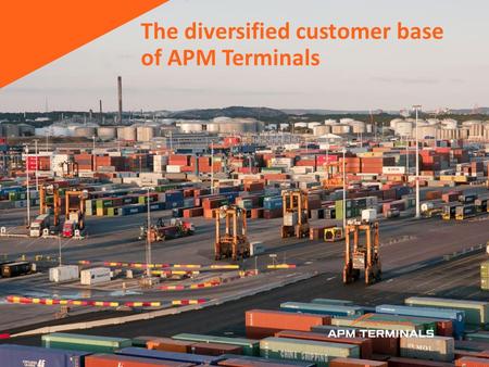 The diversified customer base of APM Terminals.  We currently serve more than 60 container lines across our facilities world-wide.  Our key Client Program.