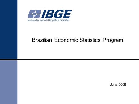 June 2009 Brazilian Economic Statistics Program. Up to mid 1990’s the organization of Brazilian Economic Statistics Program was based in Economic Censuses.