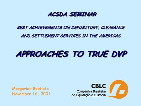 ACSDA SEMINAR APPROACHES TO TRUE DVP ACSDA SEMINAR BEST ACHIEVEMENTS ON DEPOSITORY, CLEARANCE AND SETTLEMENT SERVICES IN THE AMERICAS APPROACHES TO TRUE.