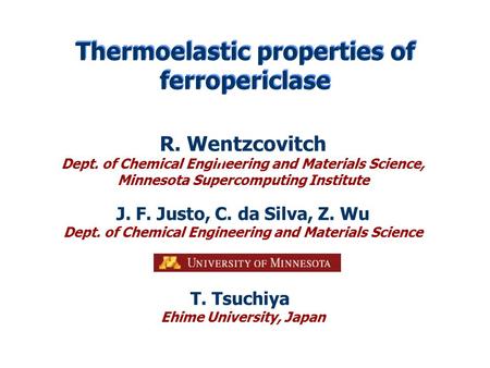 Thermoelastic properties of ferropericlase R. Wentzcovitch Dept. of Chemical Engineering and Materials Science, Minnesota Supercomputing Institute J. F.