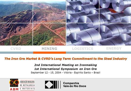 0 0 Ferrous Minerals The Iron Ore Market & CVRD’s Long Term Commitment to the Steel Industry MINING LOGISTICSCVRD ENERGY 2nd International Meeting on Ironmaking.