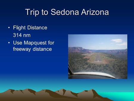 Trip to Sedona Arizona Flight Distance 314 nm Use Mapquest for freeway distance.