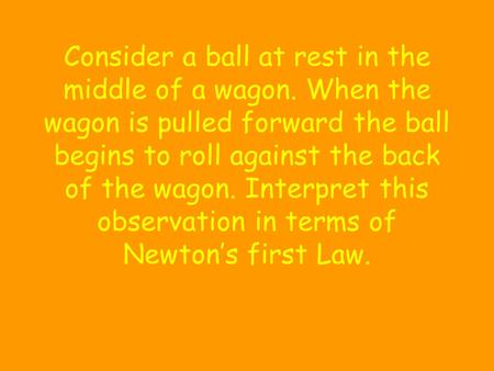 Consider a ball at rest in the middle of a wagon