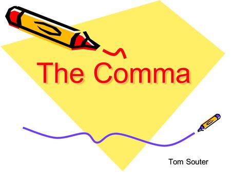 The Comma Tom Souter. The commas (,) tells the reader to pause between the words that it separates.
