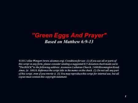 11 ”Green Eggs And Prayer Based on Matthew 6:9-13 ©2012 Allee Wengert (www.alcames.org). Conditions for use: (1) If you use all or parts of this script.