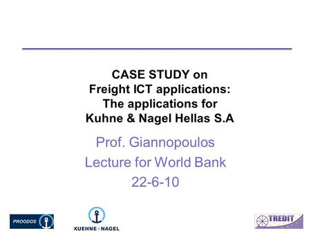 CASE STUDY on Freight ICT applications: The applications for Kuhne & Nagel Hellas S.A Prof. Giannopoulos Lecture for World Bank 22-6-10.
