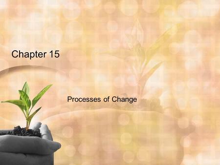 Chapter 15 Processes of Change. Why Do Cultures Change? Much change is unforeseen, unplanned, and undirected. Changes in existing values and behavior.