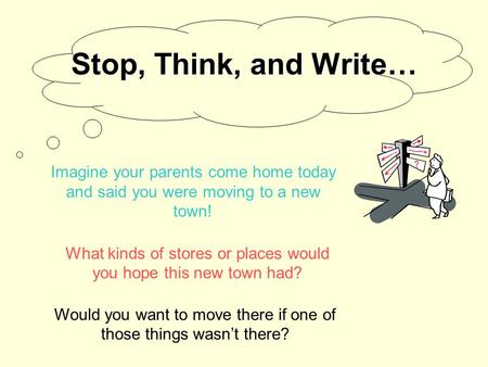 Stop, Think, and Write… What kinds of stores or places would you hope this new town had? Imagine your parents come home today and said you were moving.