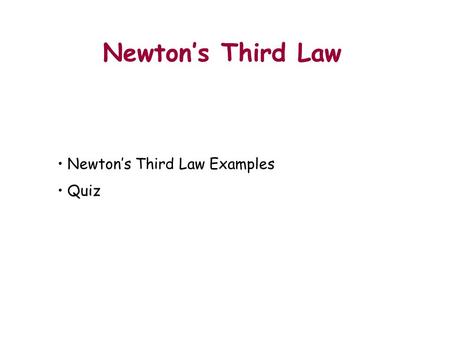 Newton’s Third Law Newton’s Third Law Examples Quiz Outline.