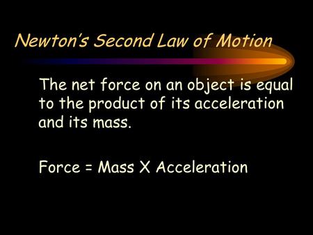 Newton’s Second Law of Motion The net force on an object is equal to the product of its acceleration and its mass. Force = Mass X Acceleration.