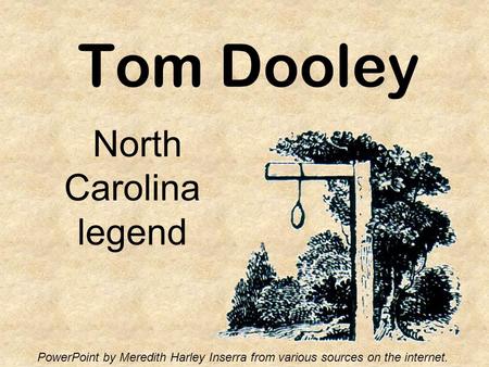 Tom Dooley North Carolina legend PowerPoint by Meredith Harley Inserra from various sources on the internet.