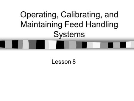 Operating, Calibrating, and Maintaining Feed Handling Systems Lesson 8.